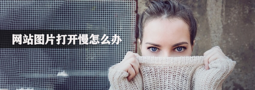 做网站如果图片加载慢怎么办_网站图片加速的3种方法